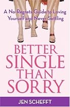 Better Single Than Sorry: A No-Regrets Guide to Loving Yourself and Never Settling