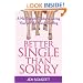 Better Single Than Sorry: A No-Regrets Guide to Loving Yourself and Never Settling