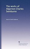 The works of Algernon Charles Swinburne