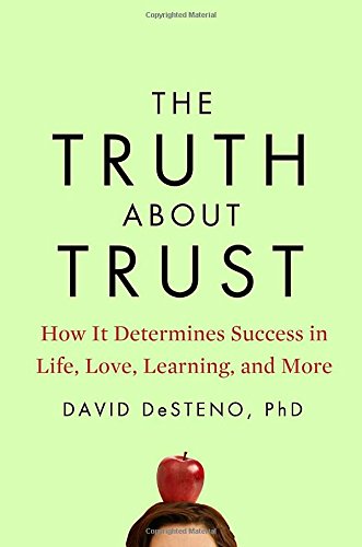The Truth About Trust - How It Determines Success in Life, Love, Learning, and More - David DeSteno