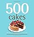 500 Cakes: The Only Cake Compendium You'll Ever Need (500 Series Cookbooks)