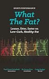 What The Fat? Sports Performance: Leaner, Fitter, Faster on Low-Carb Healthy Fat.