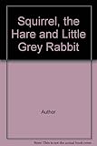 The Squirrel, the Hare and the Little Grey Rabbit