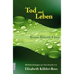 Tod und Leben: Mit Betrachtungen aus dem Jenseits von Elisabeth K�bler-Ross