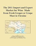 The 2011 Import and Export Market for Wine Made from Fresh Grapes or Grape Must in Ukraine