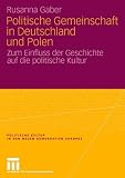 Politische Gemeinschaft in Deutschland und Polen: Zum Einfluss der Geschichte auf die politische Kultur (Politische Kultur in den neuen Demokratien Europas)