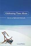 Celebrating Time Alone: Stories of Splendid Solitude