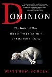 Dominion: The Power of Man, the Suffering of Animals, and the Call to Mercy