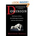 Dominion: The Power of Man, the Suffering of Animals, and the Call to Mercy