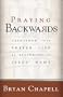 Praying Backwards: Transform Your Prayer Life by Beginning in Jesus' Name