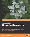 Selling Online with Drupal e-Commerce: Walk through the creation of an online store with Drupal's e-Commerce module (From Technologies to Solutions)