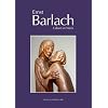 Ernst Barlach. Leben im Werk: Plastiken, Zeichnungen und Graphiken. Dramen, Prosawerke und Briefe