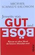 Jenseits von Gut und B�se: Warum wir ohne Moral die besseren Menschen sind