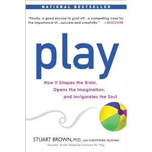 Play: How it Shapes the Brain, Opens the Imagination, and Invigorates the Soul