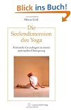 Die Seelendimension des Yoga. Praktische Grundlagen zu einem spirituellen �bungsweg