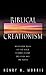 Biblical Creationism: What Each Book of the Bible Teaches about Creation and the Flood