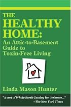 The Healthy Home: An Attic-To-Basement Guide To Toxin-Free Living