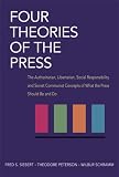 Four Theories of the Press: The Authoritarian, Libertarian, Social Responsibility and Soviet Communist Concepts of What the Press Should Be and Do (Illini Books)