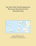The 2011-2016 World Outlook for Dried and Dehydrated Food Manufacturing