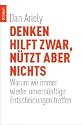 Denken hilft zwar, n&uuml;tzt aber nichts: Warum wir immer wieder unvern&uuml;nftige Entscheidungen treffen