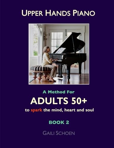 Upper Hands Piano: A Method for Adults 50+ to SPARK the Mind, Heart and Soul: Book 2