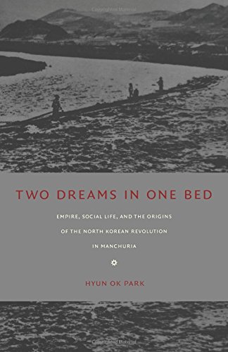 Two Dreams in One Bed: Empire, Social Life, and the Origins of the North Korean Revolution in Manchuria (Asia-Pacific: Culture, Politics, a