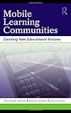 Mobile learning communities : creating new educational futures