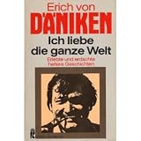 Ich liebe die ganze Welt - Erlebte und erdachte heitere Geschichten. - Erich von D&auml;niken