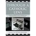 Through a Catholic Lens: Religious Perspectives of 19 Film Directors from Around the World (Communication, Culture, and Religion)