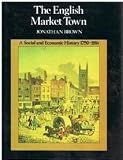 The English market town : a social and economic history 1750-1914