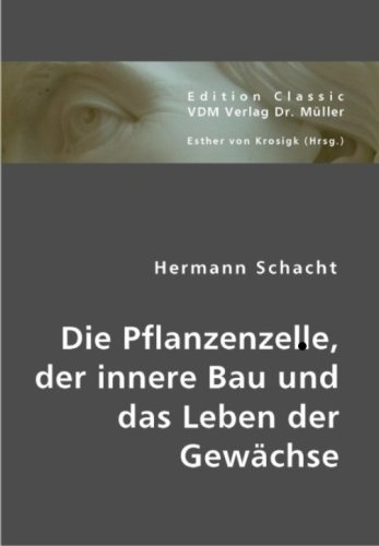 Die Pflanzenzelle, der innere Bau und das Leben der Gew�chse