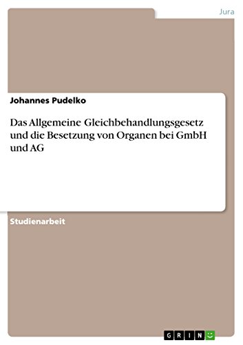 Das Allgemeine Gleichbehandlungsgesetz und die Besetzung von Organen bei GmbH und AG (German Edition)