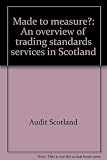 Made to measure? : an overview of trading standards services in Scotland