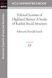 Political Systems of Highland Burma: A Study of Kachin Social Structure (London School of Economics Monographs on Social A...