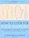 How To Cook for Food Allergies: Understand Ingredients, Adapt Recipes with Confidence and Cook for an Exciting Allergy-Free Diet