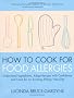 How To Cook for Food Allergies: Understand Ingredients, Adapt Recipes with Confidence and Cook for an Exciting Allergy-Free Diet
