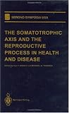 The Somatotrophic Axis and the Reproductive Process in Health and Disease (Serono Symposia USA) 41g5 TGEW5L. SL160 The Somatotrophic Axis and the Reproductive Process in Health and Disease (Serono Symposia USA)