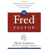 The Fred Factor: How Passion in Your Work and Life Can Turn the Ordinary into the Extraordinary