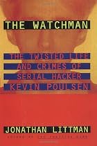 The Watchman: The Twisted Life and Crimes of Serial Hacker Kevin Poulsen The Watchman: The Twisted Life and Crimes of Serial Hacker Kevin Poulsen