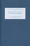 Religious Politics in Post-Reformation England: Essays in Honour of Nicholas Tyacke (Studies in Modern British Religious History)