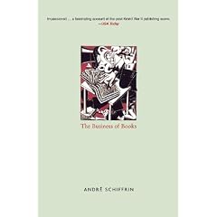The Business of Books: How International Conglomerates Took Over Publishing and Changed the Way We Read: How the International Conglomerates Took Over Publishing and Changed the Way We Read