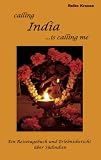Calling India ...is calling me: Ein Reisetagebuch und Erlebnisbericht über Südindien