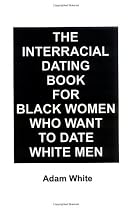 The Interracial Dating Book for Black Women Who Want to Date White Men