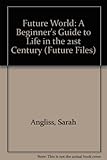 Future world : a beginner's guide to life in the 21st century