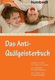 Das Anti-Qu&auml;lgeisterbuch - Stressfrei im Alltag mit Kindern bis 12 Jahren - Von 'Aufr&auml;umen' bis 'Zahnarztbesuch' - 100 originelle Tipps f&uuml;r alle Lebenslagen - Katrin H&ouml;fer