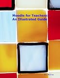 Moodle 2.0 for Teachers:- An Illustrated Guide.