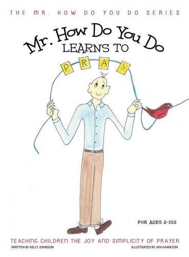 Mr. How Do You Do Learns to Pray: Teaching Children the Joy and Simplicity of Prayer, by Kelly Johnson