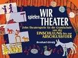 Wir spielen Theater - RSR: Zehn Theaterspiele f&uuml;r die Grundschule von der Einschulung bis zur Abschlussfeier - Bernhard G&ouml;rnig