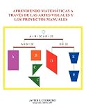 Aprendiendo Matematicas a Traves de Las Artes Visuales y Los Proyectos Manuales (Spanish Edition)