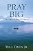 Pray Big: The Power of Pinpoint Prayers